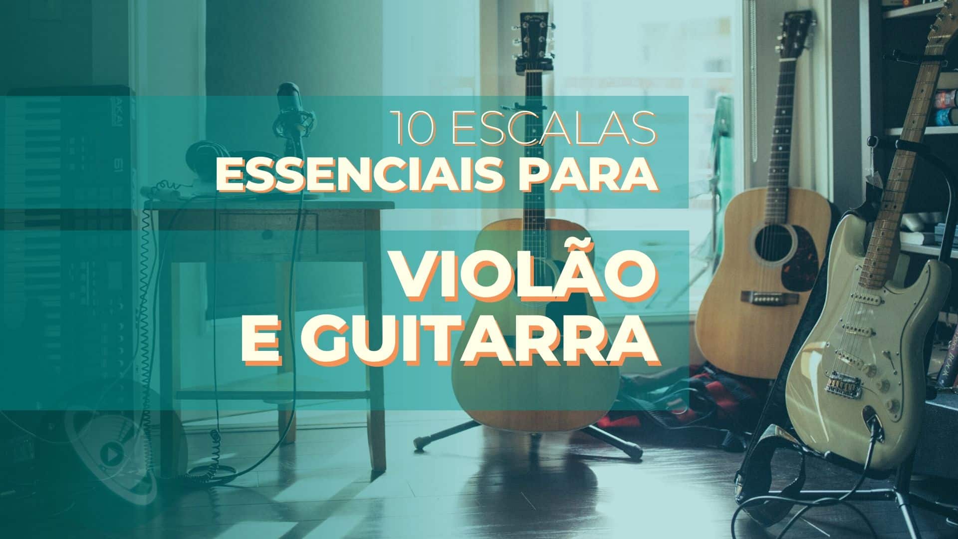 10 Escalas Essenciais para Violão e Guitarra.