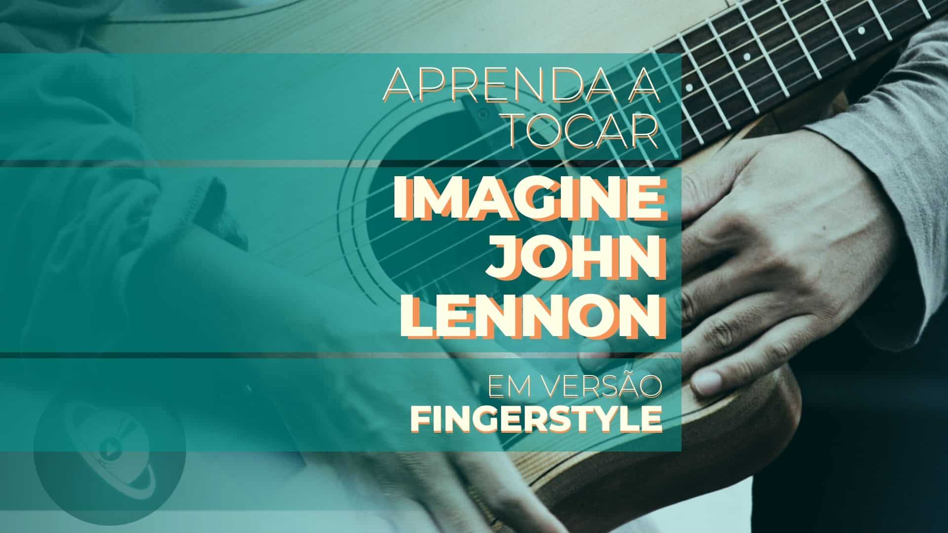 Aprenda a tocar “Imagine – John Lennon” – versão Violão Fingerstyle