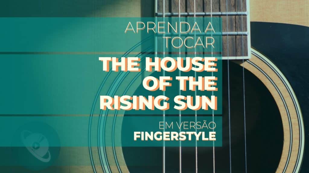 Aprenda a tocar "The house of the rising sun" - versão Violão Fingerstyle - Planeta Música