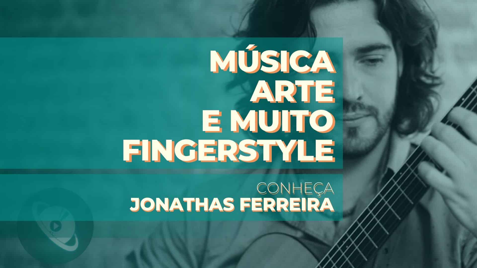 Música, Arte, e muito Fingerstyle! Conheça Jonathas Ferreira