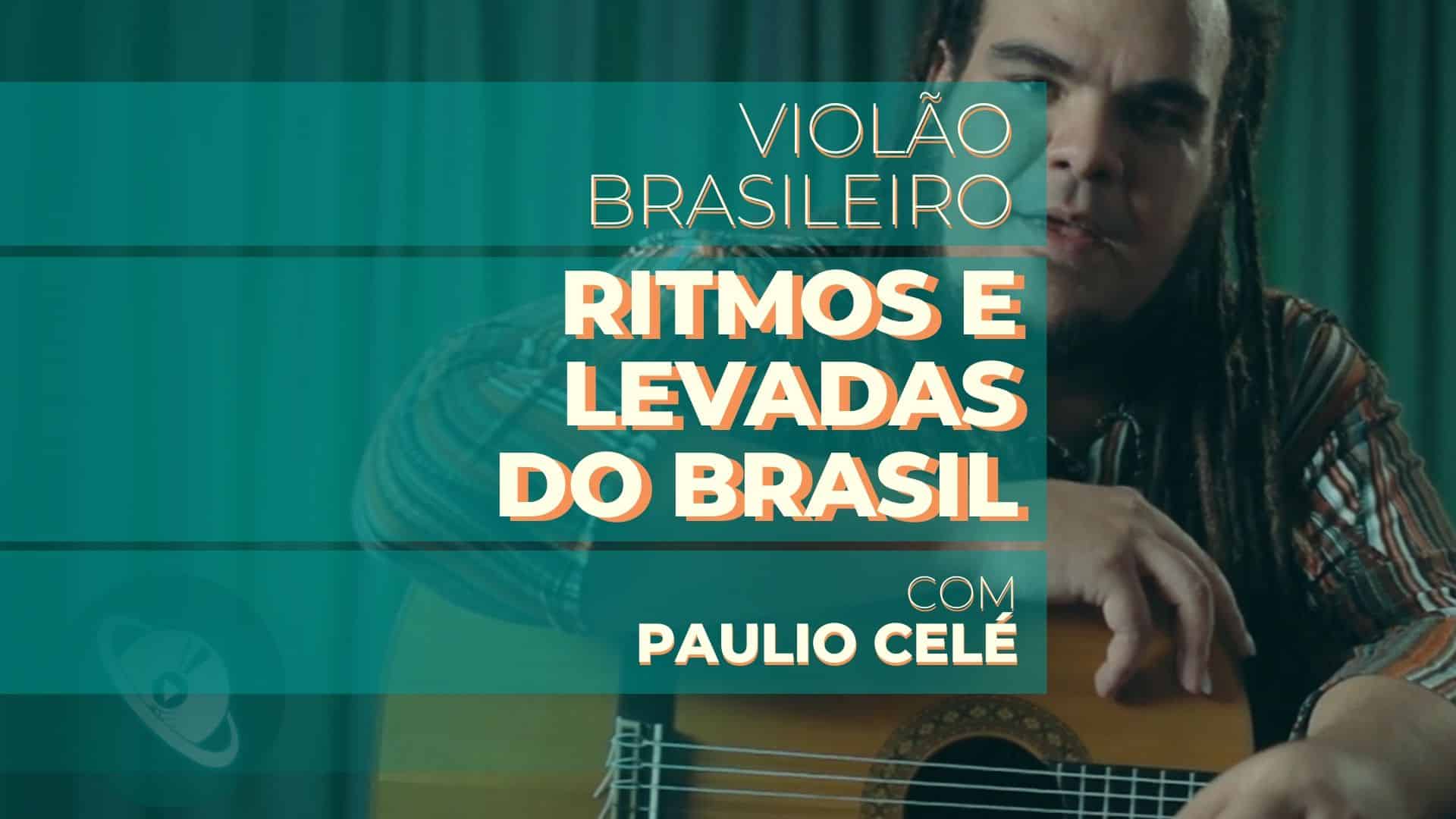 Violão Brasileiro – Ritmos e Levadas do Brasil, com Paulio Celé